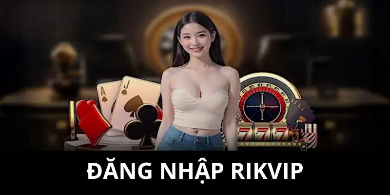Khái niệm về việc đăng nhập Rikvip